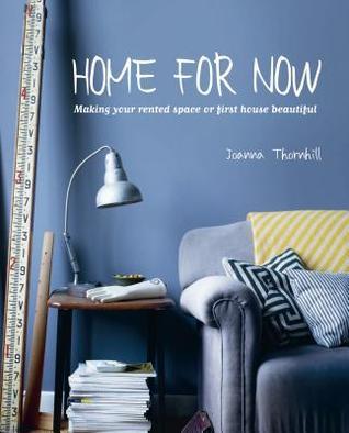 Book cover of Home For Now: Making Your Rented Space Or First House Beautiful by Joanna Thornhill