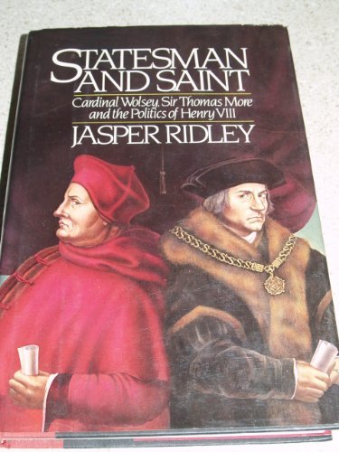 Book cover of Statesman And Saint: Cardinal Wolsey, Sir Thomas More And The Politics Of Henry Viii by Jasper Ridley