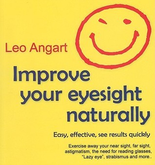 Book cover of Improve Your Eyesight Naturally: Easy, Effective, See Results Quickly by Leo Angart