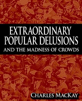 Book cover of Extraordinary Popular Delusions and the Madness of Crowds by Charles Mackay