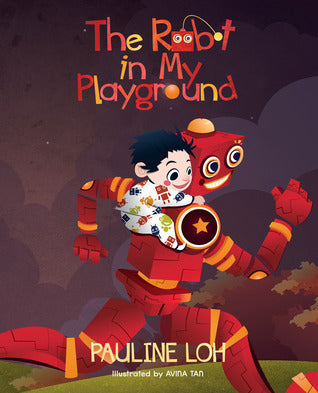 Book cover of The Robot In My Playground by Pauline Loh, Avina Tan (Illus.)