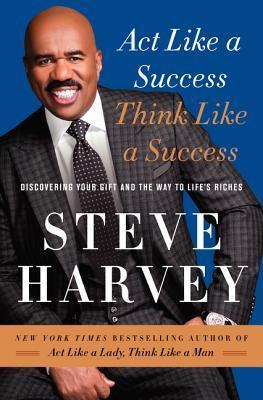 Book cover of Act Like A Success, Think Like A Success: Discovering Your Gift And The Way To Life's Riches by Steve  Harvey