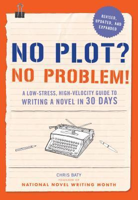Book cover of No Plot? No Problem!: A Low-Stress, High-Velocity Guide To Writing A Novel In 30 Days by Chris Baty