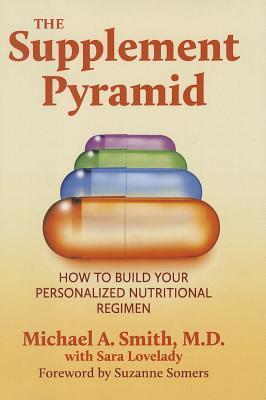 Book cover of The Supplement Pyramid: How to Build Your Personalized Nutritional Regimen by Michael A.  Smith