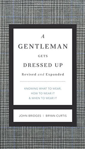 Book cover of A Gentleman Gets Dressed Up: What To Wear, How To Wear It, And When To Wear It by John Bridges