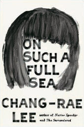 Book cover of On Such a Full Sea by Chang-rae Lee