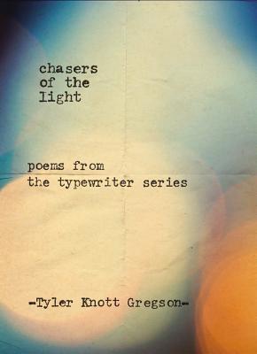 Book cover of Chasers Of The Light: Poems From The Typewriter Series by Tyler Knott Gregson