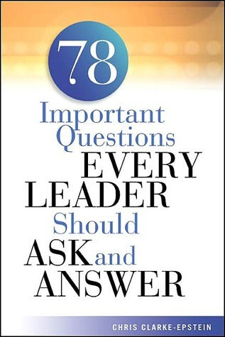 Book cover of 78 Important Questions Every Leader Should Ask And Answer by Chris Clarke-Epstein