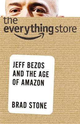Book cover of The Everything Store: Jeff Bezos And The Age Of Amazon by Brad Stone