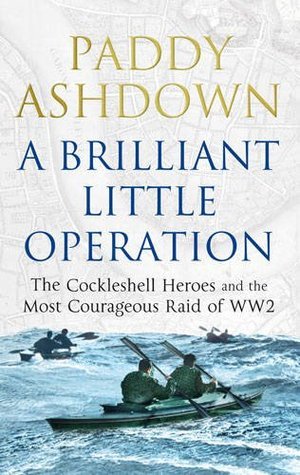 Book cover of A Brilliant Little Operation: The Cockleshell Heroes And The Most Courageous Raid Of World War 2 by Paddy Ashdown