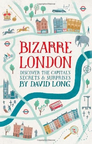 Book cover of Bizarre London: Discover The Capital's Secrets & Surprises by David     Long