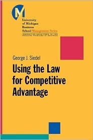 Book cover of Using The Law For Competitive Advantage by George J. Siedel