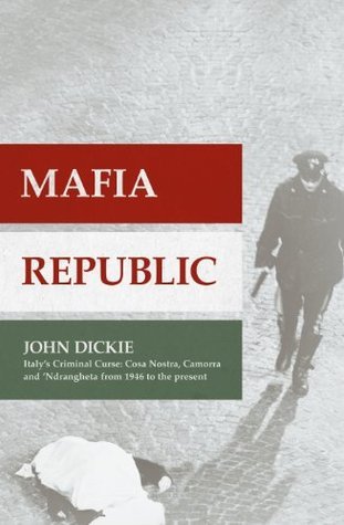 Book cover of Mafia Republic: Italy's Criminal Curse. Cosa Nostra, 'Ndrangheta and Camorra From 1946 to the Present by Dickie John