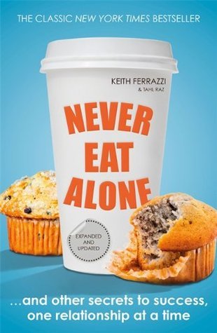 Book cover of Never Eat Alone: And Other Secrets to Success, One Relationship at a Time by Keith Ferrazzi, Tahl Raz