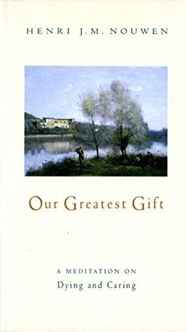 Book cover of Our Greatest Gift: A Meditation on Dying and Caring by Henri J.M. Nouwen