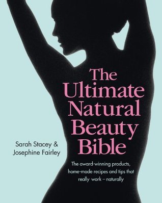 Book cover of The Ultimate Natural Beauty Bible by Sarah Stacey And Josephine Fairley