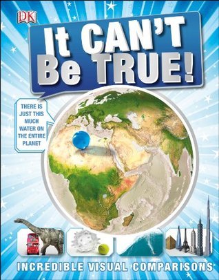 Book cover of It Can't Be True!: Incredible Visual Comparisons by Helen Abramson (Contrib.), Adam Benton (Contrib.)