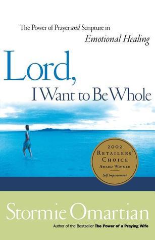 Book cover of Lord, I Want to Be Whole: The Power of Prayer and Scripture in Emotional Healing by Stormie Omartian