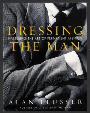 Book cover of Dressing The Man: Mastering The Art Of Permanent Fashion by Alan Flusser