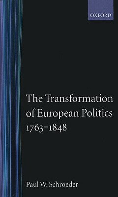 Book cover of The Transformation Of European Politics 1763-1848 by Paul W. Schroeder