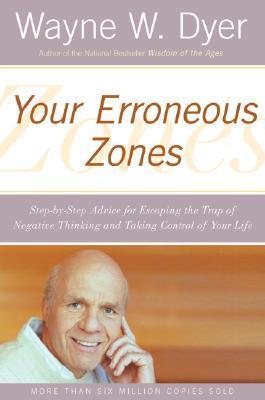 Book cover of Your Erroneous Zones: Step-By-Step Advice For Escaping The Trap Of Negative Thinking And Taking Control Of Your Life by Wayne W. Dyer