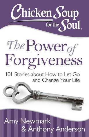 Book cover of Chicken Soup For The Soul: The Power Of Forgiveness: 101 Stories About How To Let Go And Change Your Life by Amy Newmark, Anthony Anderson