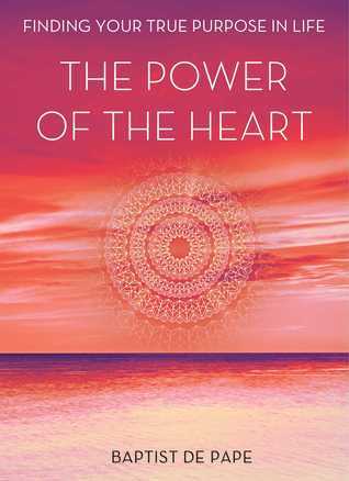 Book cover of The Power of the Heart: Finding Your True Purpose in Life by Baptist de Pape, Zora Ličková (Trans.)
