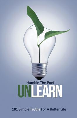 Book cover of Unlearn: 101 Simple Truths For A Better Life by Humble the Poet