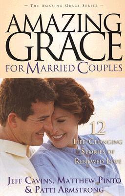 Book cover of Amazing Grace For Married Couples: 12 Life-Changing Stories Of Renewed Love by Jeff Cavins, Patti Armstrong, Matthew J. Pinto