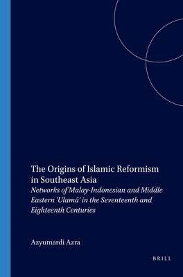 Book cover of The Origins of Islamic Reformism in Southeast Asia: Networks of Malay-Indonesian and Middle Eastern 'Ulamā' in the Seventeenth and Eighteenth Centuries by Azyumardi Azra