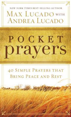 Book cover of Pocket Prayers: 40 Simple Prayers That Bring Peace And Rest by Max Lucado, Andrea Lucado (Primary Contributor)