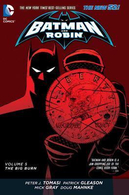 Book cover of Batman And Robin, Volume 5: The Big Burn by Peter J. Tomasi (Writer), Patrick Gleason (Illus.), Doug Mahnke (Illus.), Mick Gray (Illus.), Christian Alamy (Illus.), Keith Champagne (Illus.), Mark   Irwin (Illus.), Tom Nguyen (Illus.)