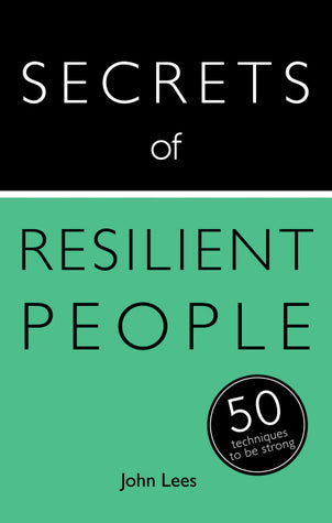 Book cover of Secrets of Resilient People: 50 Techniques To Be Strong by John  Lees