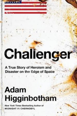 Book cover of Challenger: A True Story of Heroism and Disaster on the Edge of Space by Adam Higginbotham