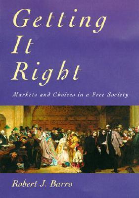 Book cover of Getting It Right: Markets And Choices In A Free Society by Robert J. Barro