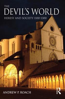 Book cover of The Devil's World: Heresy And Society 1100-1300 by Andrew Roach
