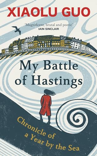 Book cover of My Battle Of Hastings: Chronicle Of A Year By The Sea by Xiaolu Guo