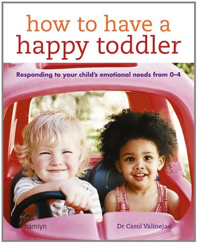 Book cover of How To Have A Happy Toddler: Responding To Your Child's Emotional Needs From 0 - 4 by Carol Valinejad