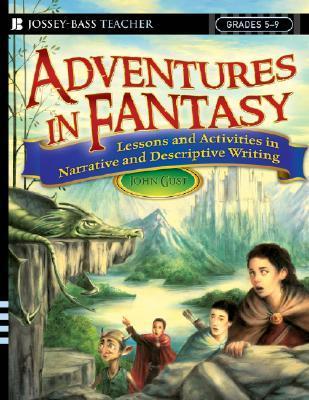 Book cover of Adventures In Fantasy: Lessons And Activities In Narrative And Descriptive Writing, Grades 5-9 by John Gust