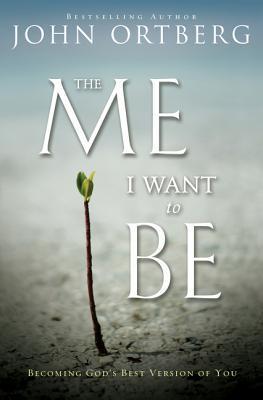 Book cover of The Me I Want To Be: Becoming God's Best Version Of You by John Ortberg