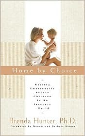 Book cover of Home By Choice: Raising Emotionally Secure Children In An Insecure World by Brenda Hunter