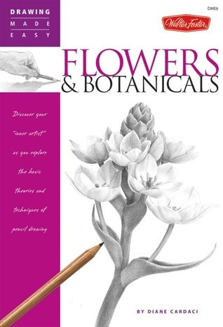 Book cover of Flowers & Botanicals: Discover Your 'Inner Artist' As You Explore The Basic Theories And Techniques Of Pencil Drawing by Diane Cardaci