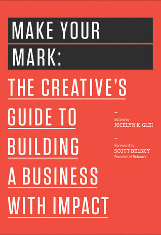 Book cover of Make Your Mark: The Creative’s Guide To Building A Business With Impact by Jocelyn K. Glei (Ed.)