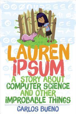 Book cover of Lauren Ipsum: A Story About Computer Science And Other Improbable Things by Carlos Bueno