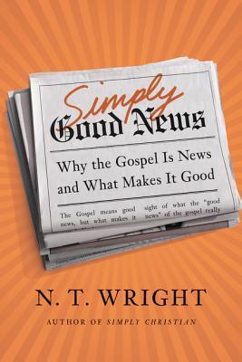 Book cover of Simply Good News: Why The Gospel Is News And What Makes It Good by N.T. Wright
