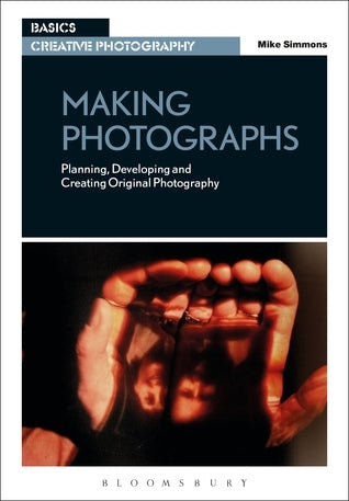 Book cover of Making Photographs: Planning, Developing And Creating Original Photography by Mike Simmons