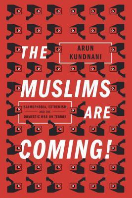 Book cover of The Muslims Are Coming: Islamophobia, Extremism, And The Domestic War On Terror by Arun Kundnani