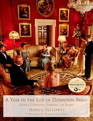 Book cover of A Year In The Life Of Downton Abbey: Seasonal Celebrations, Traditions, And Recipes by Jessica Fellowes, Julian Fellowes (Foreword)