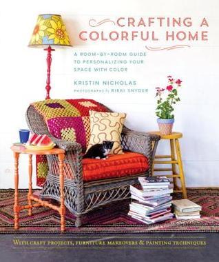 Book cover of Crafting A Colorful Home: A Room-By-Room Guide To Personalizing Your Space With Color by Kristin Nicholas, Rikki Snyder (Photographer)