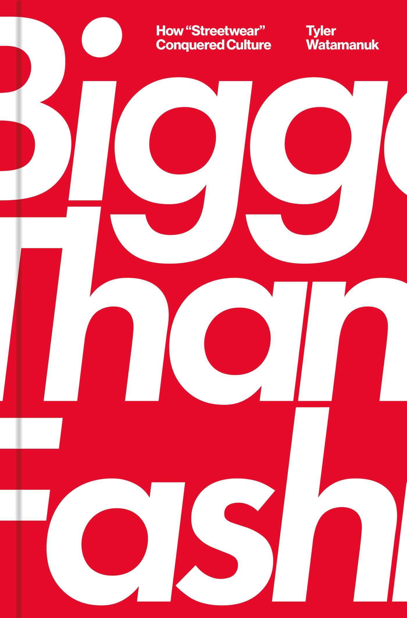 Book cover of Bigger Than Fashion: How Streetwear Conquered Culture by Tyler Watamanuk
